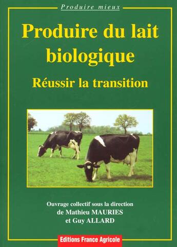 Couverture du livre « Produire Du Lait Biologique : Reussir La Transition » de Guy Allard et Mathieu Mauries aux éditions France Agricole