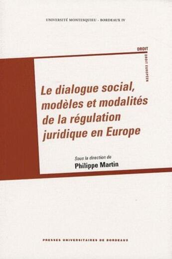 Couverture du livre « Le dialogue social, modèles et modalités de la régulation juridique en Europe » de Philippe Martin aux éditions Pu De Bordeaux