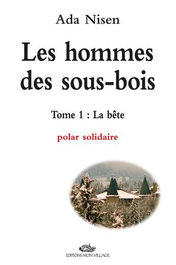 Couverture du livre « Les Hommes Des Sous-Bois, La Bete, Vol. 1 » de Nisen Ada aux éditions Mon Village