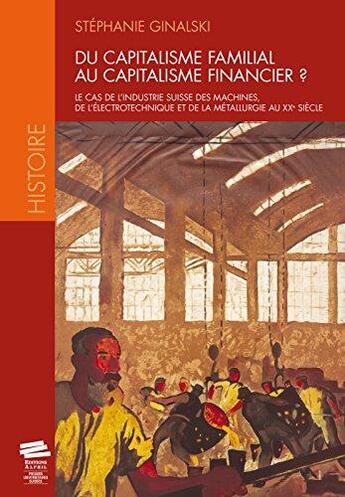 Couverture du livre « Du capitalisme familial au capitalisme financier ?. le cas de l'indus trie suisse des machines, de l » de Ginalski Stephanie aux éditions Alphil