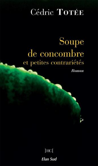 Couverture du livre « Soupe de concombre et petites contrariétés » de Cedric Totee aux éditions Elan Sud