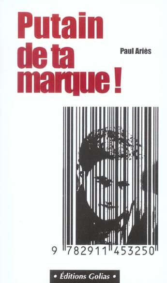 Couverture du livre « Putain ta marque ; guide anti-pub » de Paul Aries aux éditions Golias