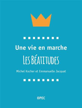 Couverture du livre « Une vie en marche ; les béatitudes » de Kocher Michel et Emmanuelle Jacquat aux éditions Opec