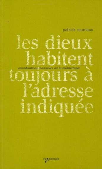 Couverture du livre « Les dieux habitent toujours à l'adresse indiquée ; considérations inactuelles sur la méditerranée » de Patrick Reumaux aux éditions Vagabonde