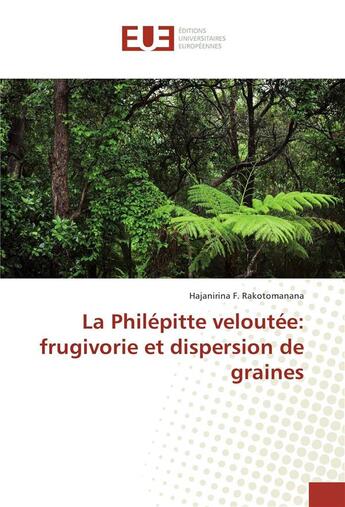 Couverture du livre « La philepitte veloutee: frugivorie et dispersion de graines » de Rakotomanana H F. aux éditions Editions Universitaires Europeennes