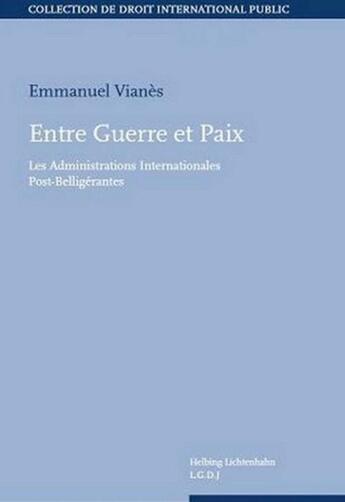 Couverture du livre « Entre guerre et paix ; les administrations internationales post-belligérantes » de Emmanuel Vianes aux éditions Helbing