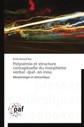 Couverture du livre « Polysémie et structure conceptuelle du morphème verbal -ipal- en innu » de Emilie Renaud-Roy aux éditions Presses Academiques Francophones