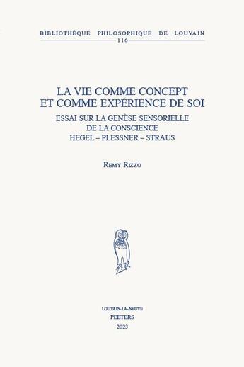 Couverture du livre « La vie comme concept et comme expérience de soi : Essai sur la genèse sensorielle de la conscience, Hegel, Plessner, Strauss » de Remy Rizzo aux éditions Peeters