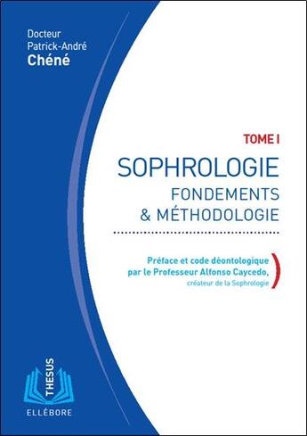 Couverture du livre « Sophrologie t.1 ; fondements et méthodologie » de Patrick-Andre Chene aux éditions Ellebore