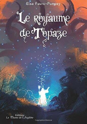 Couverture du livre « Le royaume de Topaze » de Elsa Faure-Pompey aux éditions La Plume De L'argilete