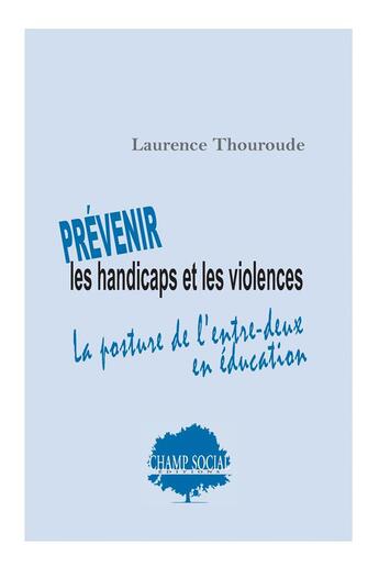 Couverture du livre « Prévenir les handicaps et les violences : la posture de l'entre-deux en éducation » de Laurence Thouroude aux éditions Champ Social