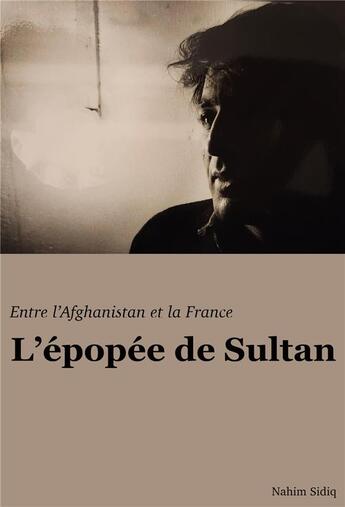 Couverture du livre « Entre l'Afghanistan et la France : l'épopée de sultan » de Nahim Sidiq aux éditions Librinova