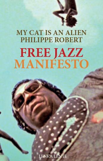 Couverture du livre « Free jazz manifesto » de My Cat Is An Alien et Philippe Robert aux éditions Lenka Lente