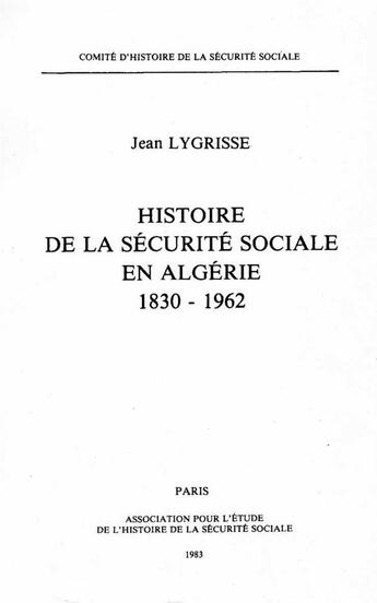 Couverture du livre « Histoire de la securite sociale en algerie 1830-1962 » de Chss aux éditions Comite D'histoire De La Securite Sociale