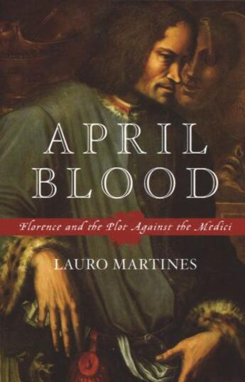 Couverture du livre « April Blood: Florence and the Plot against the Medici » de Lauro Martines aux éditions Oxford University Press Usa