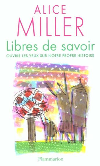 Couverture du livre « Libres de savoir : Ouvrir les yeux sur notre propre histoire » de Alice Miller aux éditions Flammarion