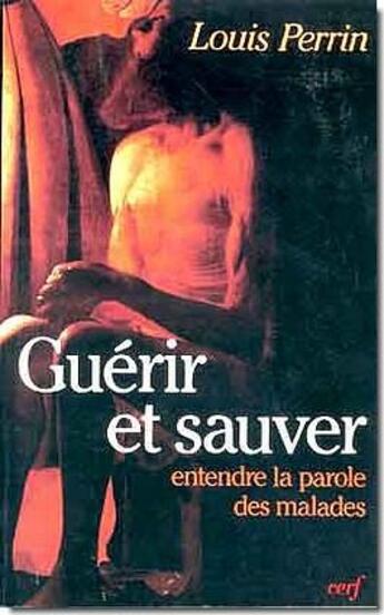 Couverture du livre « Guérir et sauver ; entendre la parole des malades » de Louis Perrin aux éditions Cerf