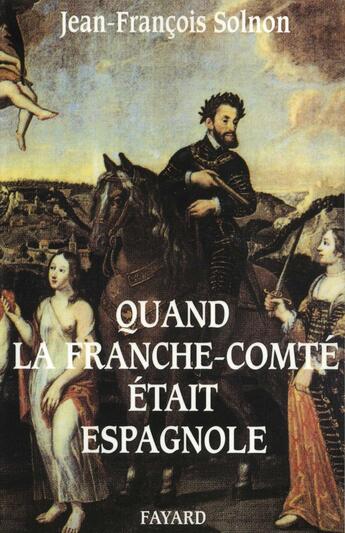 Couverture du livre « Quand la Franche-Comté était espagnole » de Solnon-J.F aux éditions Fayard