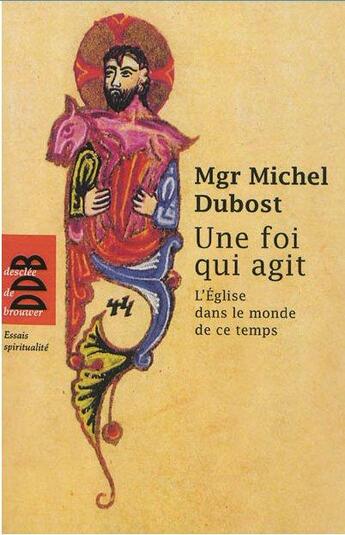 Couverture du livre « Une foi qui agit » de Michel Dubost aux éditions Desclee De Brouwer