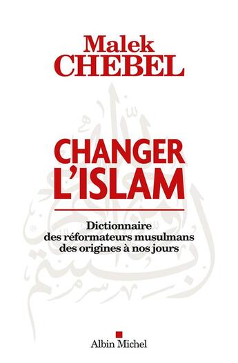 Couverture du livre « Changer l'Islam ; dictionnaire des réformateurs musulmans des origines à nos jours » de Malek Chebel aux éditions Albin Michel