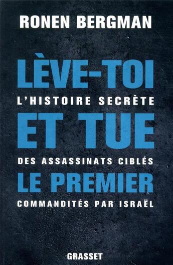 Couverture du livre « Lève-toi et tue le premier ; l'histoire secrète des assassinats ciblés commandités par Israël » de Ronen Bergman aux éditions Grasset