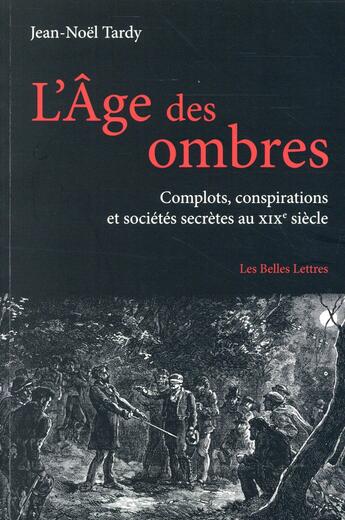 Couverture du livre « L'âge des ombres ; complots, conspirations et sociétés au XIXe siècle » de Jean-Noel Tardy aux éditions Belles Lettres