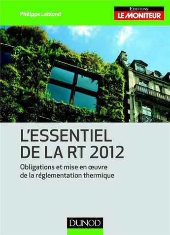 Couverture du livre « L'essentiel de la RT 2012 ; obligations et mise en oeuvre de la réglementation thermique » de  aux éditions Le Moniteur