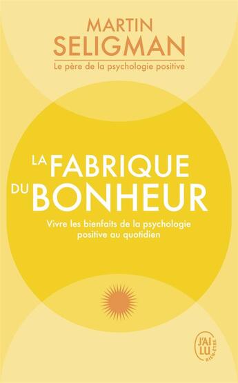 Couverture du livre « La fabrique du bonheur : vivre les bienfaits de la psychologie positive au quotidien » de Martin E. P. Seligman aux éditions J'ai Lu