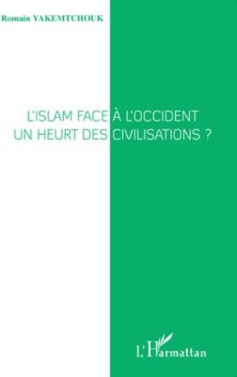 Couverture du livre « L'Islam face à l'Occident ; un heurt des civilisations ? » de Romain Yakemtchouk aux éditions L'harmattan