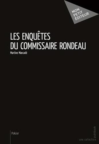 Couverture du livre « Les enquêtes du commissaire Rondeau » de Martine Marcade aux éditions Mon Petit Editeur