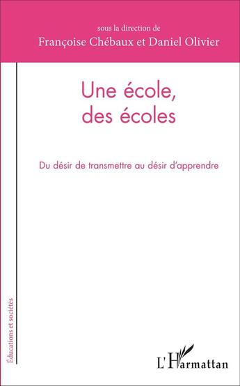 Couverture du livre « Une école, des écoles : Du désir de transmettre au désir d'apprendre » de Françoise Chébaux et Daniel Olivier aux éditions L'harmattan