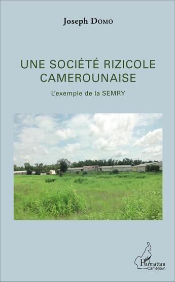 Couverture du livre « Une société rizicole camerounaise ; l'exemple de la SEMRY » de Joseph Domo aux éditions L'harmattan