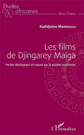 Couverture du livre « Les films de Djingarey Maïga ; portée idéologique et impact sur la société nigérienne » de Mounkaila Kadidjatou aux éditions L'harmattan