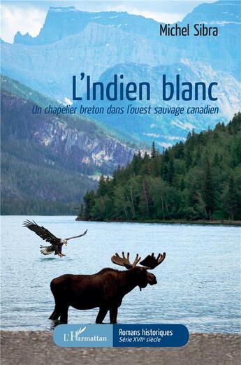 Couverture du livre « L'indien blanc ; un chapelier breton dans l'ouest sauvage canadien » de Michel Sibra aux éditions L'harmattan