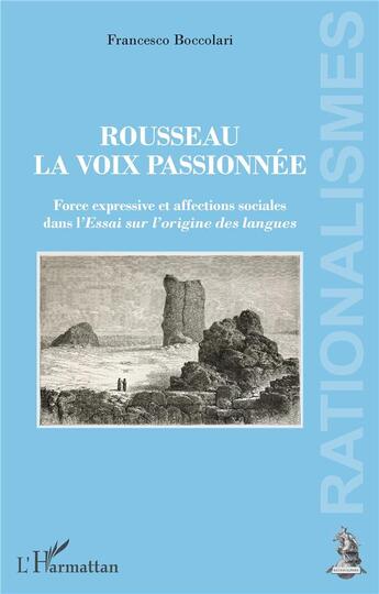 Couverture du livre « Rousseau, la voix passionnée ; force expressive et affections sociales dans l'essai sur l'origine des langues » de Francesco Boccolari aux éditions L'harmattan