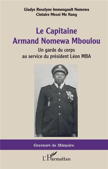 Couverture du livre « Le capitaine Armand Nomewa Mboulou ; un garde du corps au service du président Léon Mba » de Clotaire Messi Me Nang et Gladys Roselyne Immongault Nomewa aux éditions L'harmattan