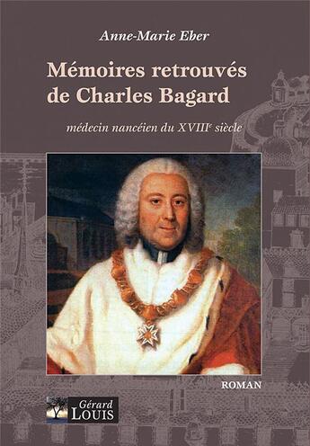 Couverture du livre « Mémoires retrouvés de Charles Bagard ; médecin nancéien du XVIIIe siècle » de Anne-Marie Eber aux éditions Gerard Louis