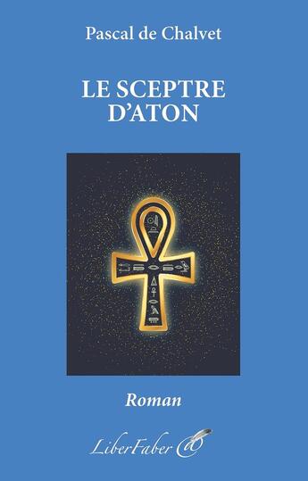 Couverture du livre « Le Sceptre d'Aton » de Pascal De Chalvet aux éditions Liber Faber