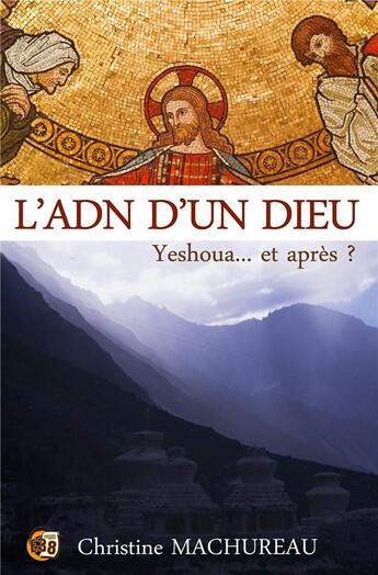 Couverture du livre « L'ADN d'un Dieu : yeshoua... et après ? » de Christine Machureau aux éditions Editions Du 38