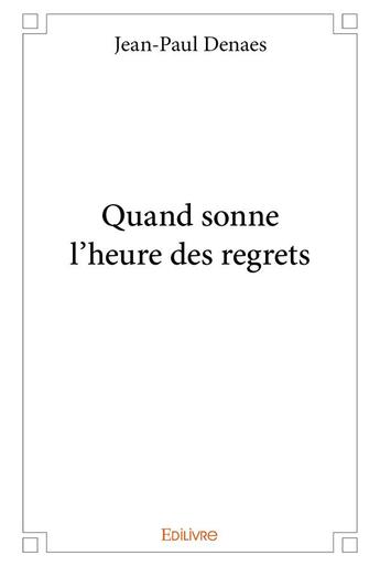 Couverture du livre « Quand sonne l'heure des regrets » de Denaes Jean-Paul aux éditions Edilivre