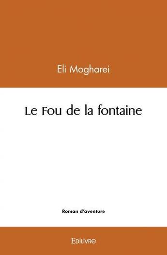 Couverture du livre « Le fou de la fontaine » de Eli Mogharei aux éditions Edilivre