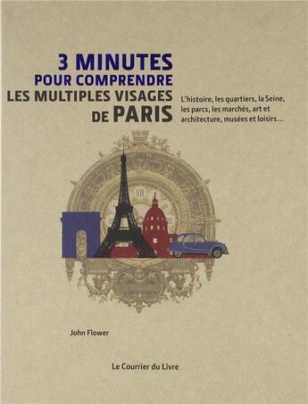 Couverture du livre « 3 minutes pour comprendre ; les multiples visages de Paris » de John Flower aux éditions Courrier Du Livre