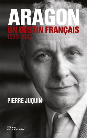 Couverture du livre « Aragon, un destin français ; 1940-1982 » de Pierre Juquin aux éditions La Martiniere