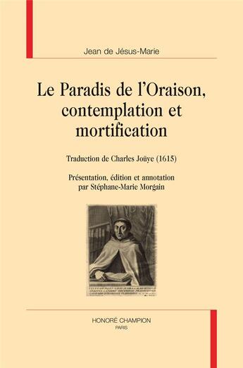 Couverture du livre « Le paradis de l'oraison, contemplation et mortification ; traduction de Charles Joüye (1615) » de Jean De Jesus-Marie aux éditions Honore Champion