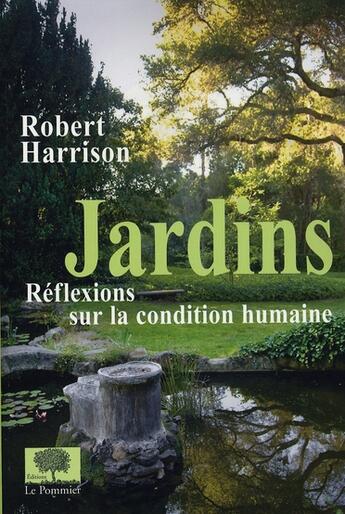 Couverture du livre « Jardins, reflexions sur la condition humaine » de Robert Harrison aux éditions Le Pommier