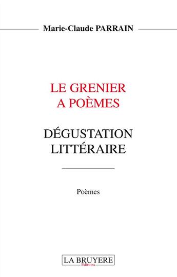 Couverture du livre « Le grenier à poèmes ; dégustation littéraire » de Marie-Claude Parrain aux éditions La Bruyere