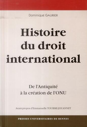 Couverture du livre « Une histoire du droit international ; de l'Antiquité à la création de l'ONU » de Dominique Gaurier aux éditions Pu De Rennes