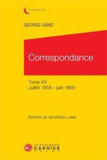 Couverture du livre « Correspondance t.15 ; juillet 1858-juin 1860 » de George Sand aux éditions Classiques Garnier