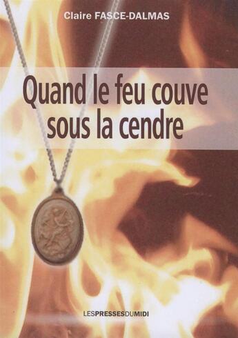 Couverture du livre « Quand le feu couve sous la cendre » de Claire Fasce-Dalmas aux éditions Presses Du Midi