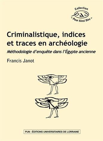 Couverture du livre « Criminalistique, indices et traces en archeologie - methodologie d'enquete dans l'egypte ancienne » de Francis Janot aux éditions Pu De Nancy